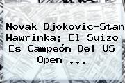 Novak Djokovic-Stan <b>Wawrinka</b>: El Suizo Es Campeón Del US Open ...