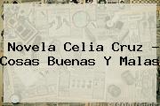 <b>Novela Celia Cruz</b> - Cosas Buenas Y Malas