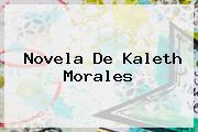 Novela De <b>Kaleth Morales</b>