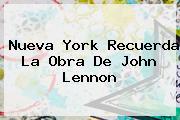Nueva York Recuerda La Obra De <b>John Lennon</b>