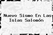 Nuevo Sismo En Las <b>Islas Salomón</b>