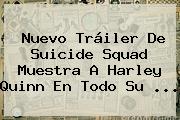 Nuevo Tráiler De <b>Suicide Squad</b> Muestra A Harley Quinn En Todo Su <b>...</b>