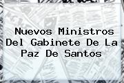 <b>Nuevos Ministros</b> Del Gabinete De La Paz De Santos