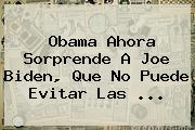 Obama Ahora Sorprende A <b>Joe Biden</b>, Que No Puede Evitar Las ...