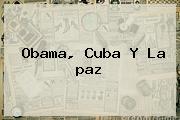 Obama, Cuba Y <b>la Paz</b>