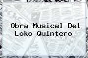 Obra Musical Del Loko <b>Quintero</b>