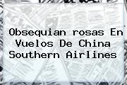 Obsequian <b>rosas</b> En Vuelos De China Southern Airlines