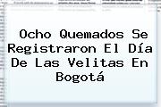 Ocho Quemados Se Registraron El <b>Día De Las Velitas</b> En Bogotá