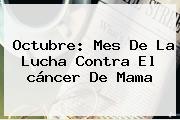 Octubre: Mes De La Lucha Contra El <b>cáncer De Mama</b>