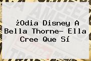 ¿Odia Disney A Bella Thorne? Ella Cree Que Sí