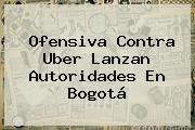 Ofensiva Contra Uber Lanzan Autoridades En Bogotá