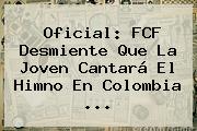 Oficial: FCF Desmiente Que La Joven Cantará El Himno En <b>Colombia</b> ...