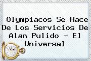 Olympiacos Se Hace De Los Servicios De <b>Alan Pulido</b> - El Universal