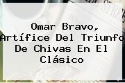 Omar Bravo, Artífice Del Triunfo De <b>Chivas</b> En El Clásico