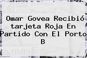 Omar Govea Recibió <b>tarjeta Roja</b> En Partido Con El Porto B