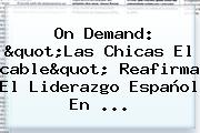 On Demand: "<b>Las Chicas</b> El <b>cable</b>" Reafirma El Liderazgo Español En ...
