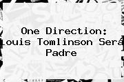 One Direction: <b>Louis Tomlinson</b> Será Padre