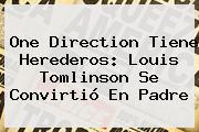 One Direction Tiene Herederos: <b>Louis Tomlinson</b> Se Convirtió En Padre