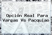 Opción Real Para <b>Vargas Vs Pacquiao</b>
