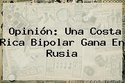 Opinión: Una Costa Rica Bipolar Gana En <b>Rusia</b>
