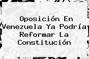 Oposición En <b>Venezuela</b> Ya Podría Reformar La Constitución
