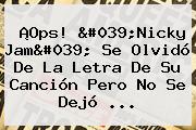 ¡Ops! 'Nicky Jam' Se Olvidó De La Letra De Su Canción Pero No Se Dejó ...