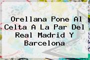 Orellana Pone Al Celta A La Par Del <b>Real Madrid</b> Y Barcelona