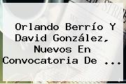 Orlando Berrío Y David González, Nuevos En Convocatoria De ...