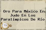 Oro Para <b>México</b> En Judo En Los <b>Paralímpicos</b> De Río