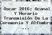 <b>Oscar 2016</b>: ¡canal Y Horario Transmisión De La Ceremonia Y Alfombra <b>...</b>