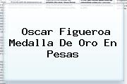 <b>Oscar Figueroa</b> Medalla De Oro En Pesas