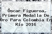 <b>Óscar Figueroa</b>, Primera Medalla De Oro Para Colombia En Río 2016