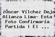 ¿<b>Óscar Vílchez</b> Deja Alianza Lima? Esta Foto Confirmaría Partida | El ...