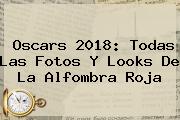 <b>Oscars 2018</b>: Todas Las Fotos Y Looks De La Alfombra Roja