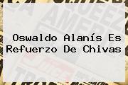 <b>Oswaldo Alanís</b> Es Refuerzo De Chivas