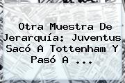 Otra Muestra De Jerarquía: <b>Juventus</b> Sacó A Tottenham Y Pasó A ...