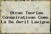 Otras Teorías Conspirativas Como La De <b>Avril Lavigne</b>