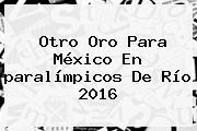 Otro Oro Para <b>México</b> En <b>paralímpicos</b> De Río <b>2016</b>