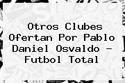 Otros Clubes Ofertan Por Pablo <b>Daniel Osvaldo</b> - Futbol Total