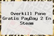 Overkill Pone Gratis PayDay 2 En <b>Steam</b>