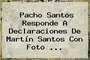 Pacho <b>Santos</b> Responde A Declaraciones De Martín <b>Santos</b> Con Foto ...