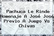Pachuca Le Rinde Homenaje A <b>José José</b> Previo A Juego Vs Chivas