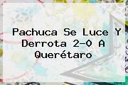 <b>Pachuca</b> Se Luce Y Derrota 2-0 A <b>Querétaro</b>