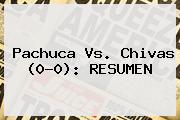 <b>Pachuca Vs</b>. <b>Chivas</b> (0-0): RESUMEN