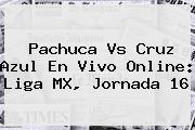 <b>Pachuca Vs Cruz Azul</b> En Vivo Online: Liga MX, Jornada 16