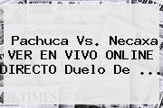 <b>Pachuca Vs</b>. <b>Necaxa</b> VER EN VIVO ONLINE DIRECTO Duelo De ...