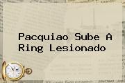 <b>Pacquiao</b> Sube A Ring Lesionado