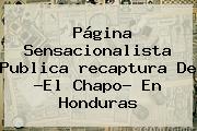 Página Sensacionalista Publica <b>recaptura</b> De ?El <b>Chapo</b>? En Honduras