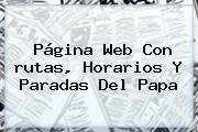 Ver pagina web con rutas horarios y paradas del papa Página Web Con <b>rutas</b>, Horarios Y Paradas Del <b>Papa</b>