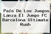 País De Los Juegos Lanza El Juego <b>FC Barcelona</b> Ultimate Rush